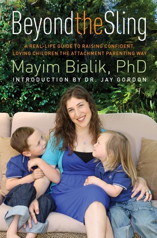 Beyond the Sling: A Real-Life Guide to Raising Confident, Loving Children the Attachment Parenting Way (2012) by Mayim Bialik