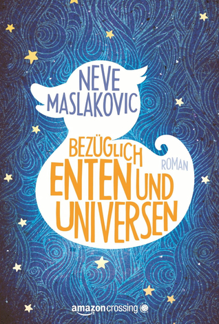 Bezüglich Enten und Universen: Roman (2012) by Neve Maslakovic