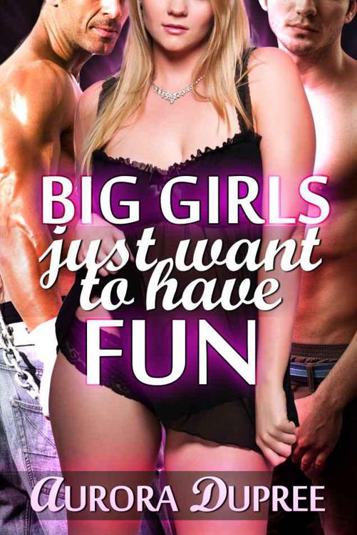 Big Girls Just Want to Have Fun by Aurora Dupree