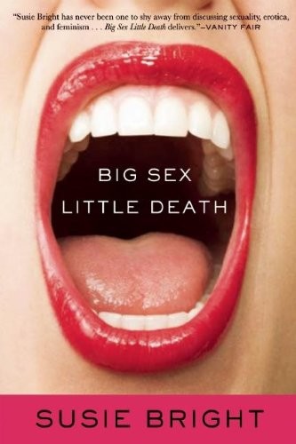 Big Sex Little Death: A Memoir by Susie Bright