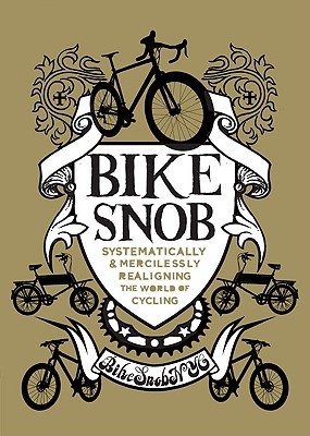 Bike Snob: Systematically & Mercilessly Realigning the World of Cycling (2010) by BikeSnobNYC