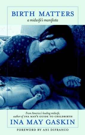 Birth Matters:  A Midwife's Manifesta (2011) by Ina May Gaskin