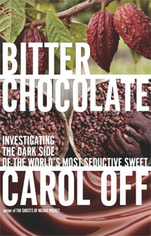 Bitter Chocolate: Investigating the Dark Side of the World's Most Seductive Sweet (2006) by Carol Off