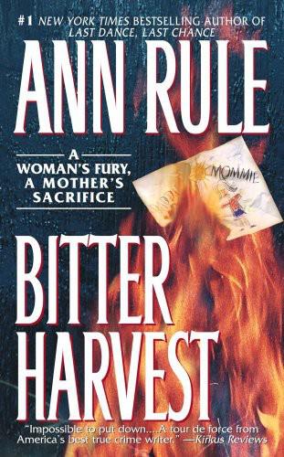 Bitter Harvest: A Woman's Fury, a Mother's Sacrifice by Ann Rule