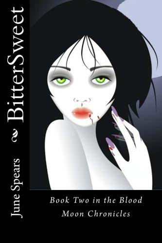 BitterSweet (Book Two) (The Blood Moon Chronicles) by June Spears