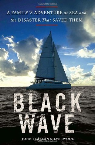 Black Wave: A Family's Adventure at Sea and the Disaster That Saved Them (2008) by John Silverwood