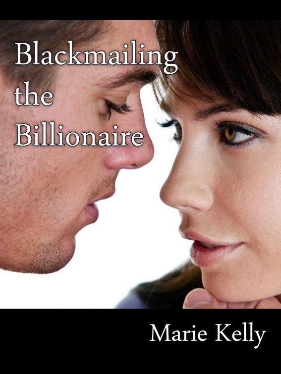 Blackmailing the Billionaire by Marie Kelly