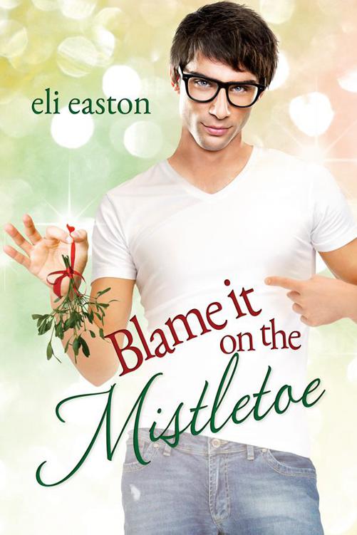 Blame It On The Mistletoe (2013) by Eli Easton