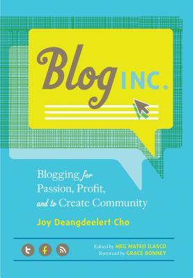 Blog, Inc.: Blogging for Passion, Profit, and to Create Community (2012) by Joy Deangdeelert Cho