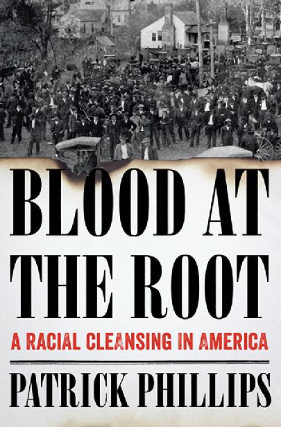 Blood at the Root: A Racial Cleansing in America by Patrick Phillips