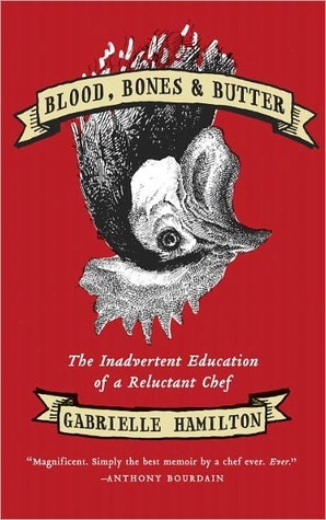 Blood, Bones, and Butter: The Inadvertent Education of a Reluctant Chef (2011) by Gabrielle Hamilton