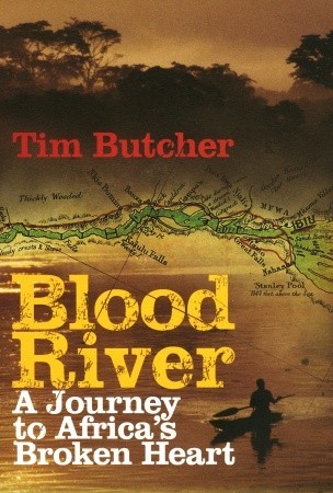 Blood River: A Journey to Africa's Broken Heart (2008) by Tim Butcher