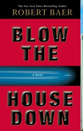 Blow the House Down: A Novel (2007) by Robert Baer