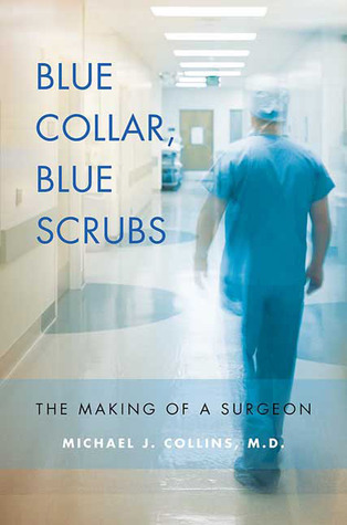 Blue Collar, Blue Scrubs: The Making of a Surgeon (2009) by Michael J. Collins