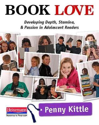 Book Love: Developing Depth, Stamina, and Passion in Adolescent Readers (2012) by Penny Kittle