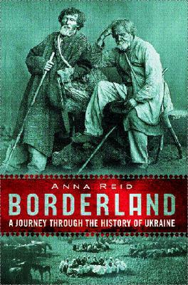 Borderland: A Journey Through the History of Ukraine (2000) by Anna Reid