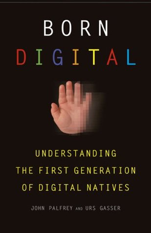 Born Digital: Understanding the First Generation of Digital Natives (2008) by John Palfrey