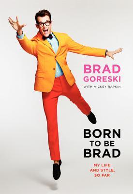 Born to Be Brad (2012) by Brad Goreski