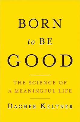 Born to Be Good: The Science of a Meaningful Life (2009) by Dacher Keltner