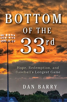 Bottom of the 33rd: Hope, Redemption, and Baseball's Longest Game (2011) by Dan Barry