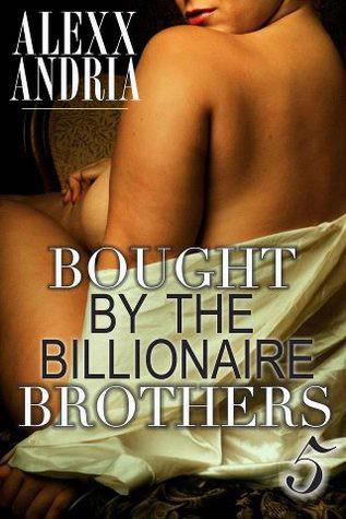 Bought by the Billionaire Brothers 5 by Alexx Andria