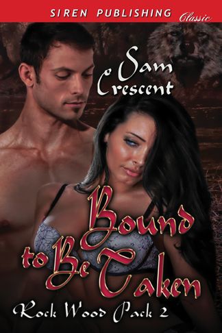 Bound to Be Taken [Rock Wood Pack 2] (Siren Publishing Classic) by Sam Crescent