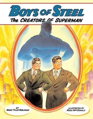 Boys of Steel: The Creators of Superman (2008) by Marc Tyler Nobleman