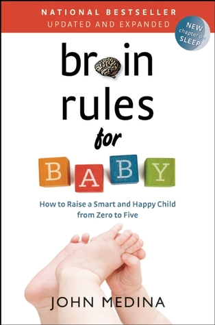 Brain Rules for Baby (Updated and Expanded): How to Raise a Smart and Happy Child from Zero to Five (2014) by John Medina