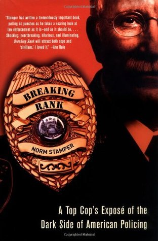 Breaking Rank: A Top Cop's Exposé of the Dark Side of American Policing (2005) by Norm Stamper