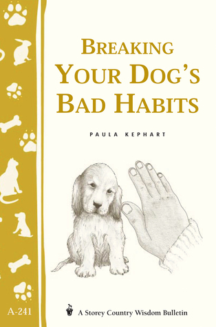 Breaking Your Dog's Bad Habits: Storey's Country Wisdom Bulletin A-241 (2000) by Paula Kephart