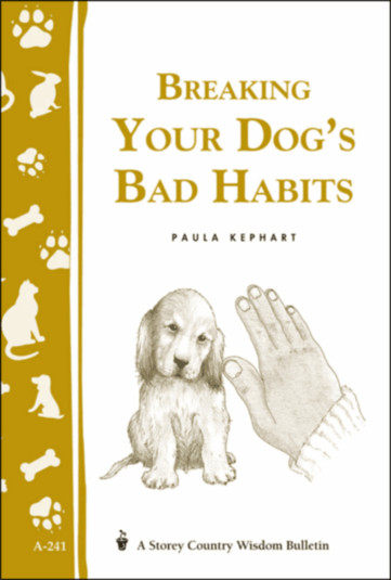 Breaking Your Dog's Bad Habits by Paula Kephart