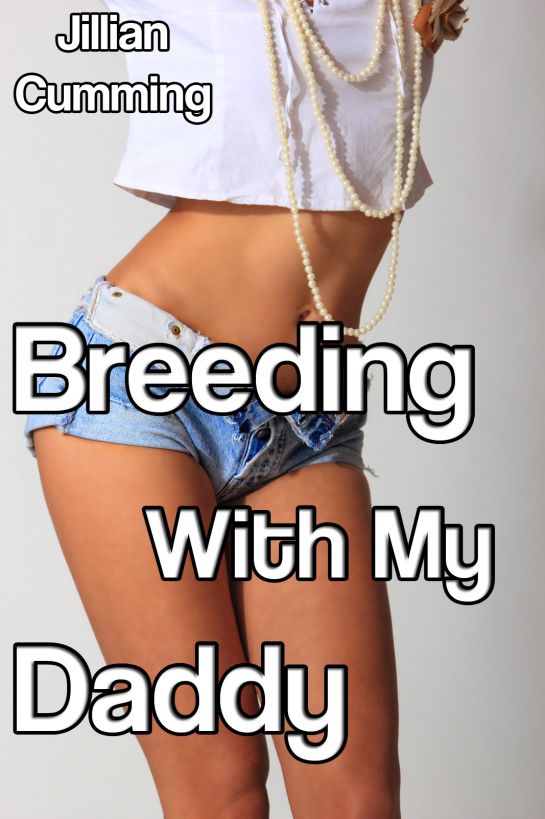 Breeding with My Daddy (m/f Family Sex/Taboo Sex) by Jillian Cumming