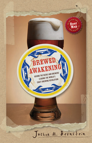 Brewed Awakening: Behind the Beers and Brewers Leading the World's Craft Brewing Revolution (2011) by Joshua M. Bernstein