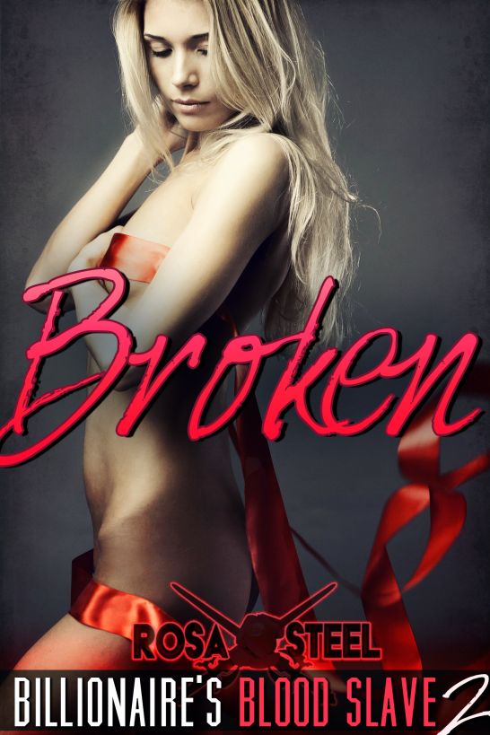 Broken (Billionaire's Blood Slave 2) by Rosa Steel