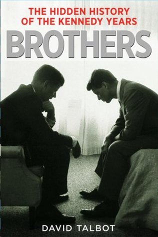 Brothers: The Hidden History of the Kennedy Years (2007) by David Talbot