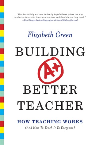 Building a Better Teacher: How Teaching Works (and How to Teach It to Everyone) (2014) by Elizabeth   Green