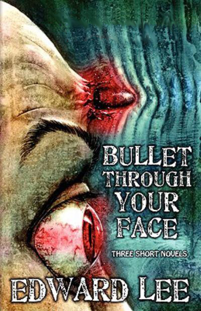 Bullet Through Your Face (improved format) by Edward Lee