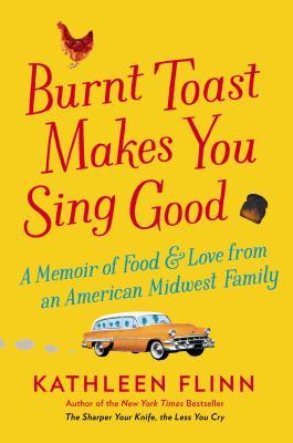 Burnt Toast Makes You Sing Good: A Memoir of Food and Love from an American Midwest Family (2014)