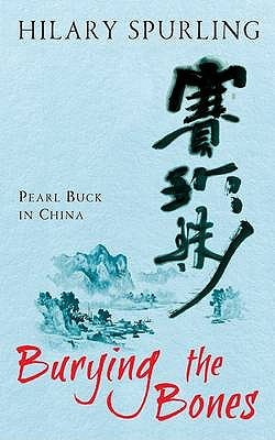 Burying The Bones: Pearl Buck In China (2010) by Hilary Spurling