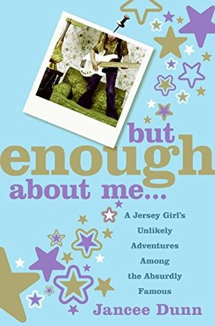 But Enough About Me: A Jersey Girl's Unlikely Adventures Among the Absurdly Famous (2006)