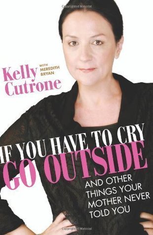 by Kelly Cutrone (Author), Meredith Bryan (Author)If You Have to Cry, Go Outside: And Other Things Your Mother Never Told You (Hardcover) (2009) by Kelly Cutrone