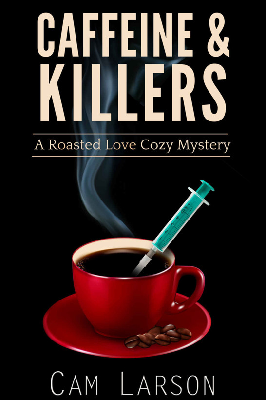 Caffeine & Killers (A Roasted Love Cozy Mystery Book 3) by Cam Larson