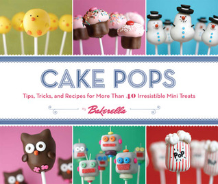 Cake Pops: Tips, Tricks, and Recipes for More Than 40 Irresistible Mini Treats (2010) by Bakerella