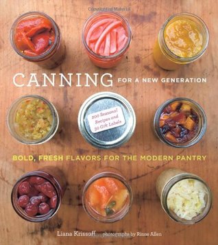 Canning for a New Generation: Bold, Fresh Flavors for the Modern Pantry (2010) by Liana Krissoff