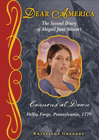 Cannons at Dawn: The Second Diary of Abigail Jane Stewart, Valley Forge, Pennsylvania, 1779 (2011) by Kristiana Gregory