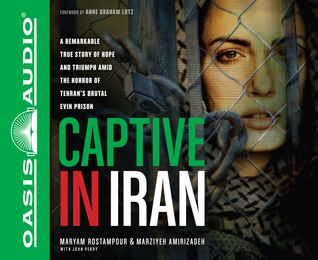 Captive in Iran (Library Edition): A Remarkable True Story of Hope and Triumph amid the Horror of Tehran's Brutal Evin Prison (2013)