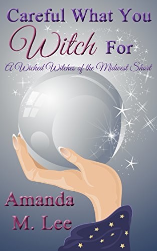 Careful What You Witch For by Amanda M. Lee