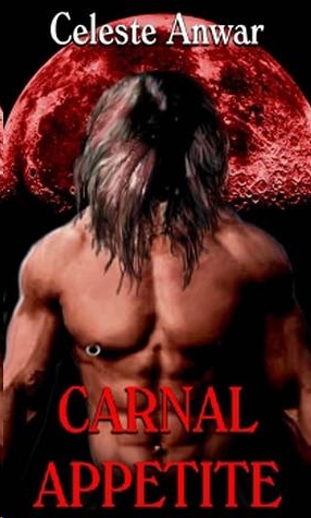 CARNAL APPETITE by Celeste Anwar