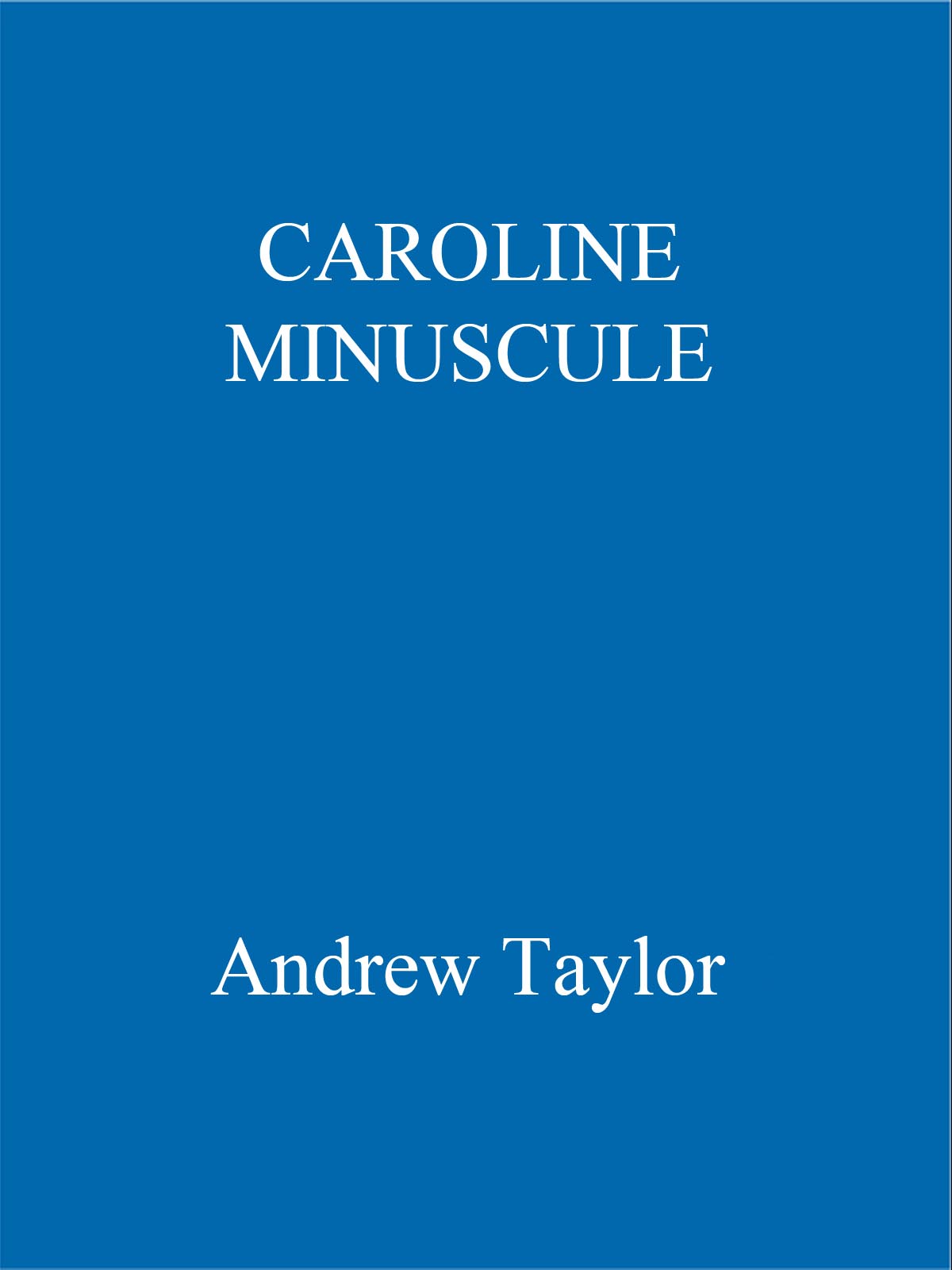 Caroline Minuscule (2012) by Andrew Taylor