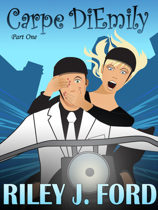 Carpe DiEmily (Part 1): A Free Romance / Romantic Comedy Chick Lit (2012) by Riley J. Ford